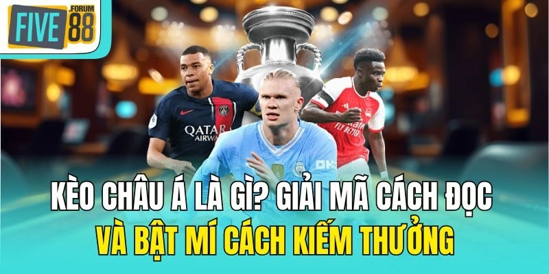 Kèo Châu Á Là Gì? Giải Mã Cách Đọc Và Bật Mí Cách Kiếm Thưởng