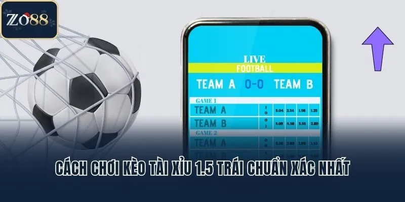 Cách chơi kèo tài xỉu 1.5 trái chuẩn xác nhất