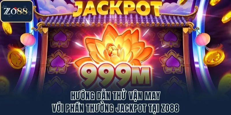Hướng dẫn thử vận may với phần thưởng jackpot tại Zo88