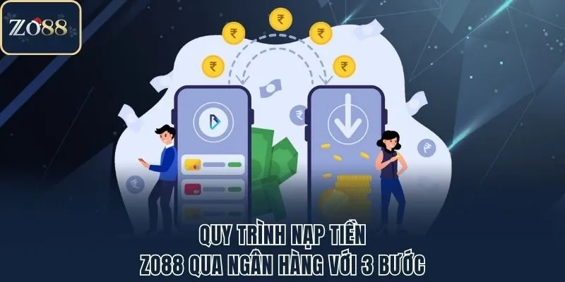 Quy trình nạp tiền Zo88 qua ngân hàng với 3 bước